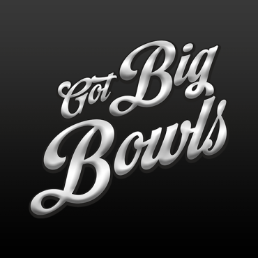 Got Big Bowls